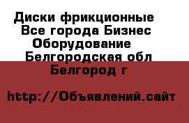 Диски фрикционные. - Все города Бизнес » Оборудование   . Белгородская обл.,Белгород г.